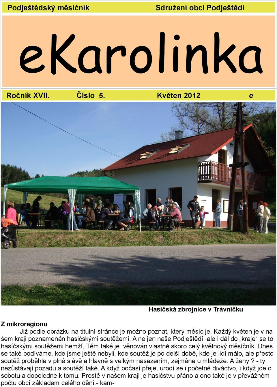 A ne jen naše Podještědí, ale i dál do kraje se to hasíčskými soutěžemi hemží. Těm také je věnován vlastně skoro celý květnový měsíčník.