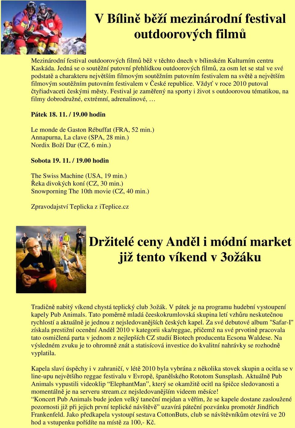 putovním festivalem v České republice. Vždyť v roce 2010 putoval čtyřiadvaceti českými městy.