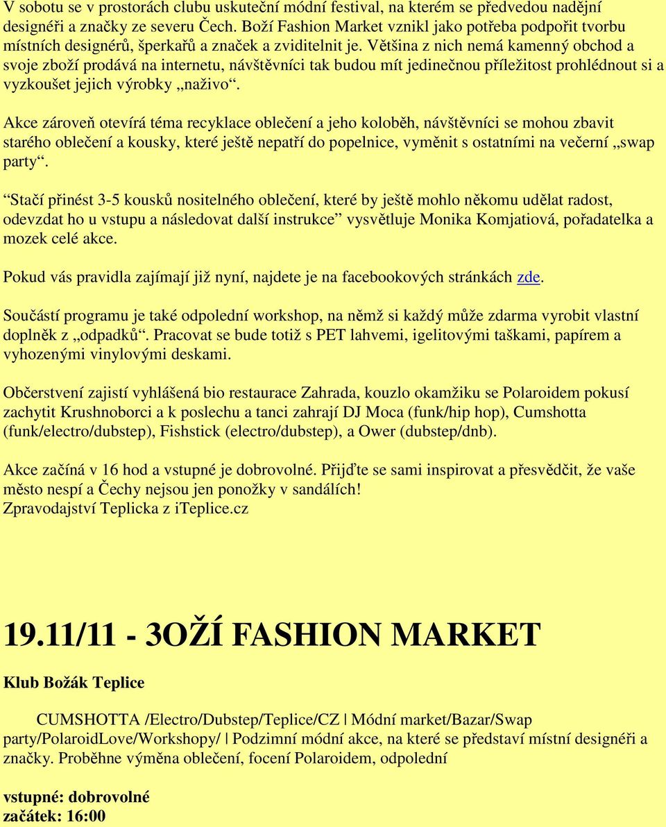 Většina z nich nemá kamenný obchod a svoje zboží prodává na internetu, návštěvníci tak budou mít jedinečnou příležitost prohlédnout si a vyzkoušet jejich výrobky naživo.