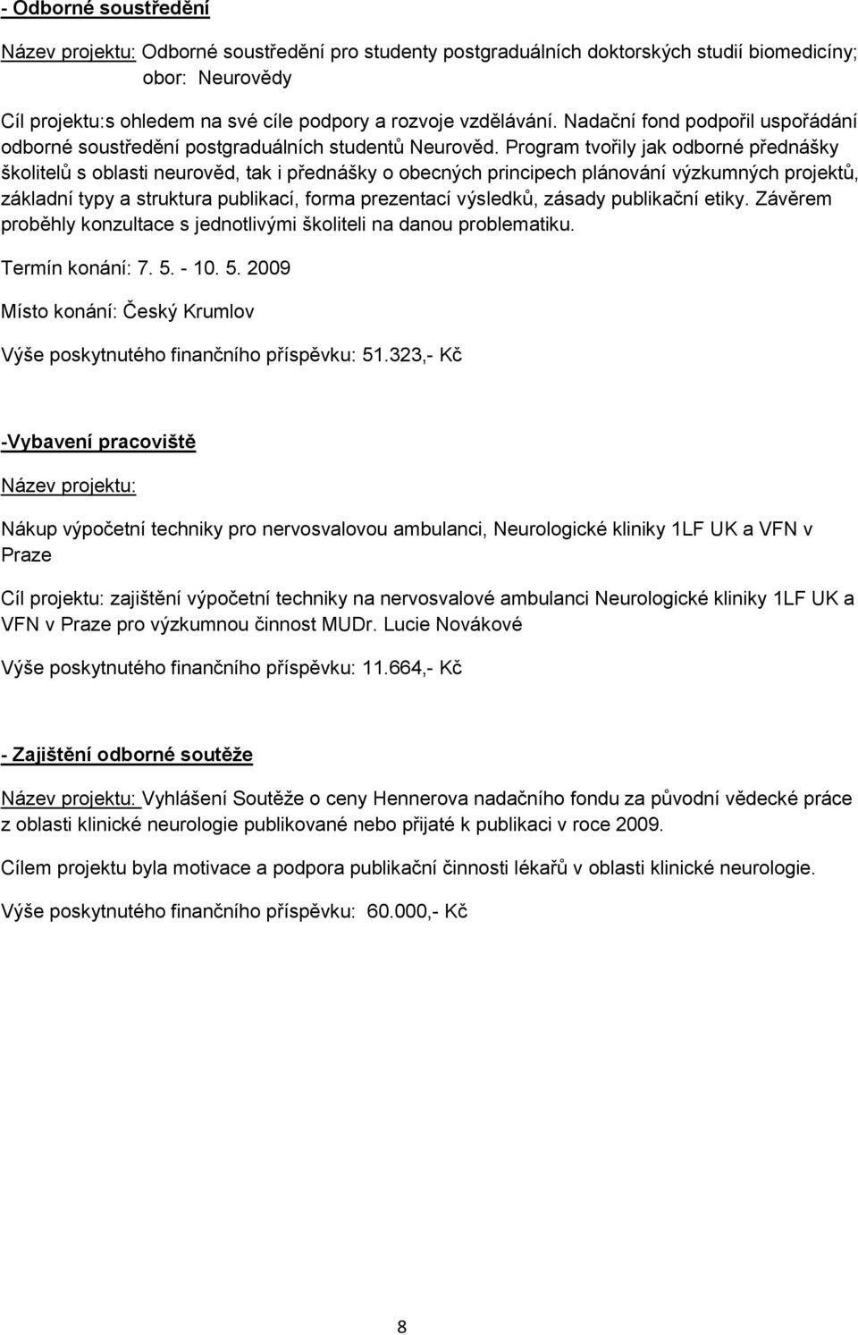 Program tvořily jak odborné přednášky školitelů s oblasti neurověd, tak i přednášky o obecných principech plánování výzkumných projektů, základní typy a struktura publikací, forma prezentací