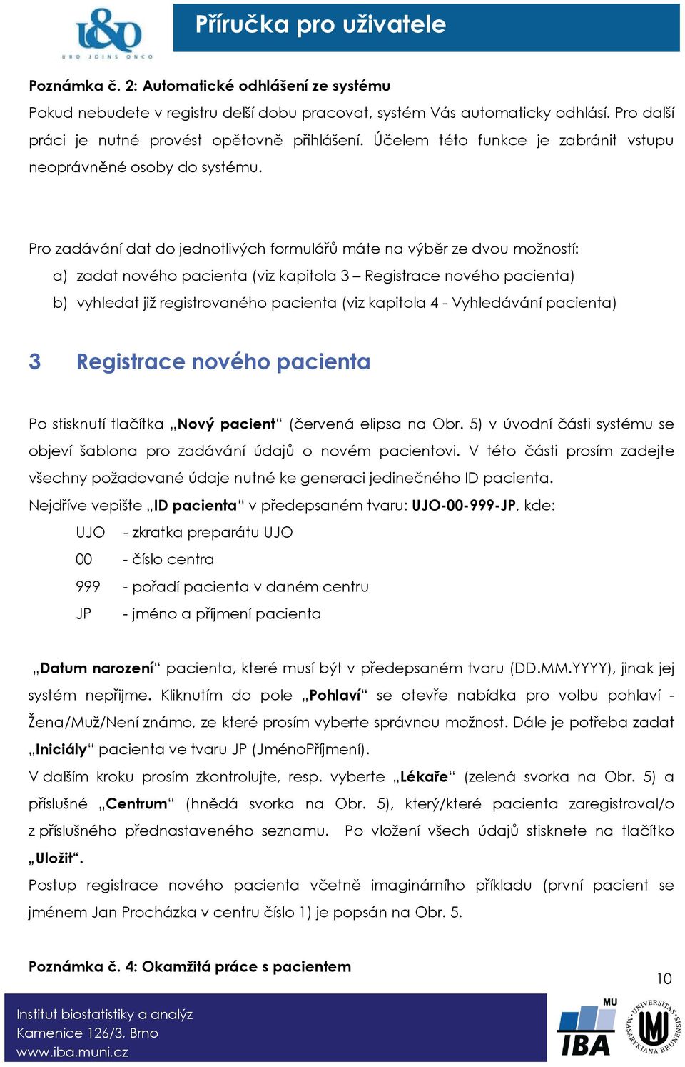 Pro zadávání dat do jednotlivých formulářů máte na výběr ze dvou možností: a) zadat nového pacienta (viz kapitola 3 Registrace nového pacienta) b) vyhledat již registrovaného pacienta (viz kapitola 4