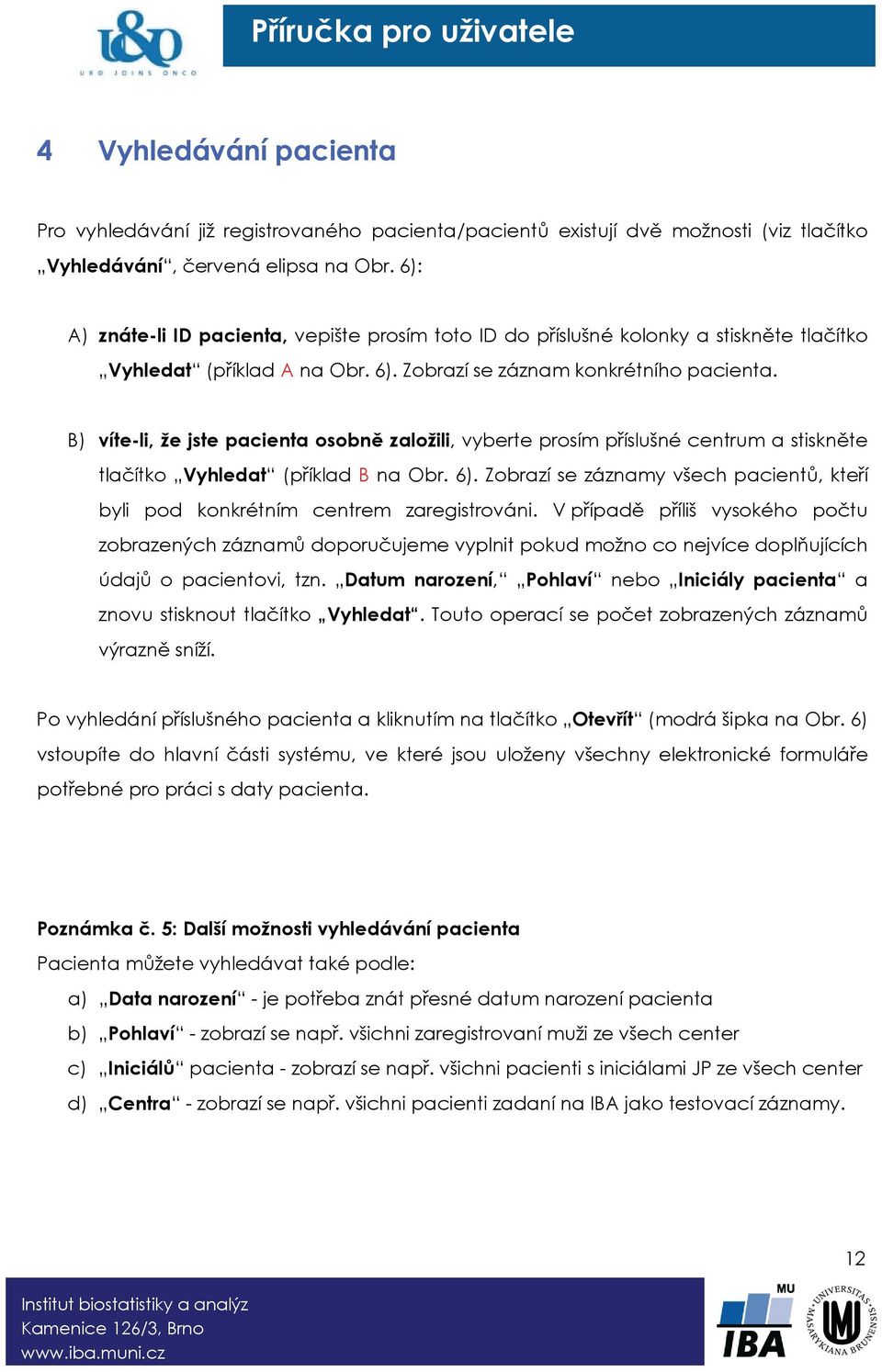 B) víte-li, že jste pacienta osobně založili, vyberte prosím příslušné centrum a stiskněte tlačítko Vyhledat (příklad B na Obr. 6).