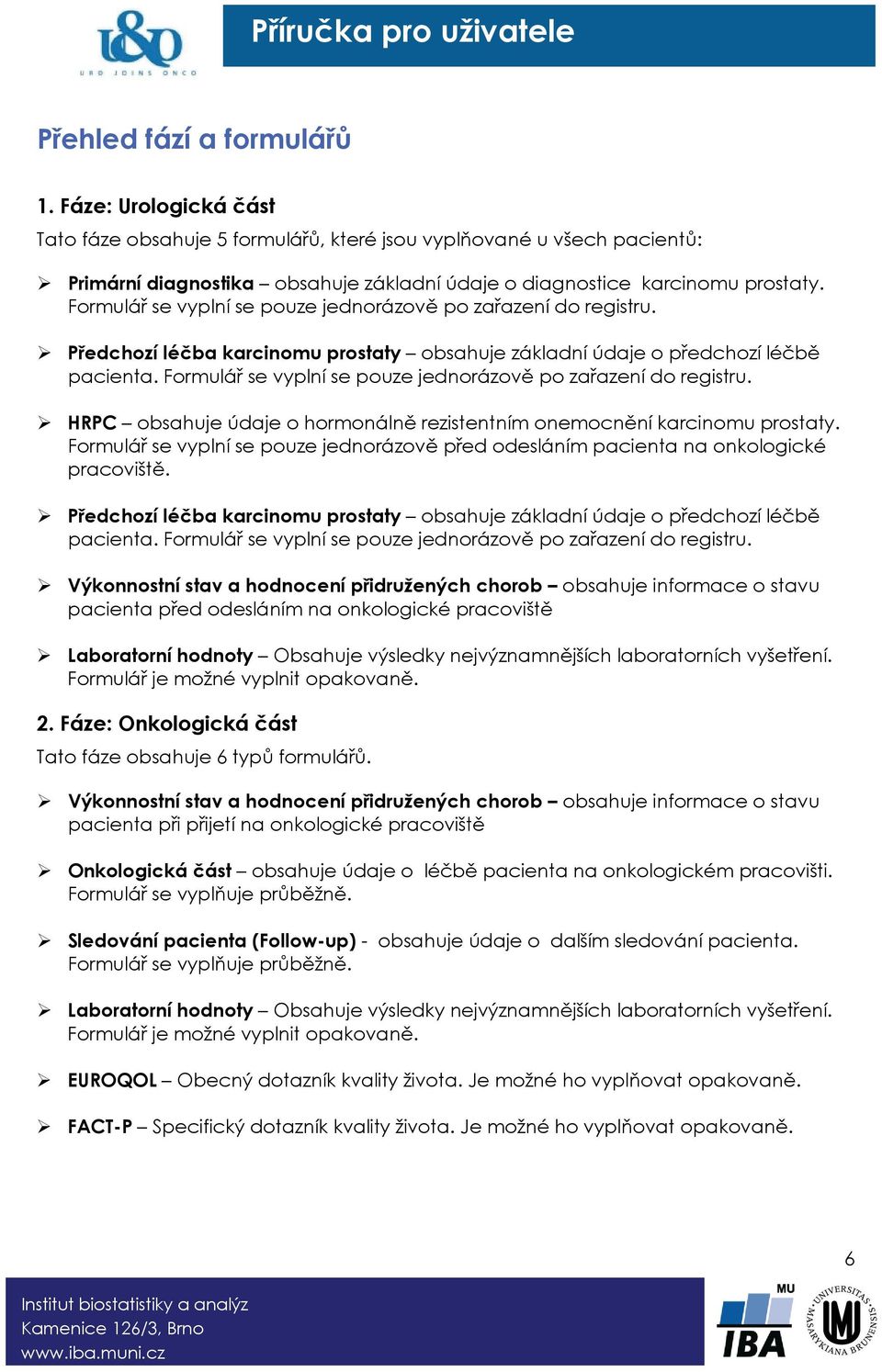 Formulář se vyplní se pouze jednorázově po zařazení do registru. Předchozí léčba karcinomu prostaty obsahuje základní údaje o předchozí léčbě pacienta.