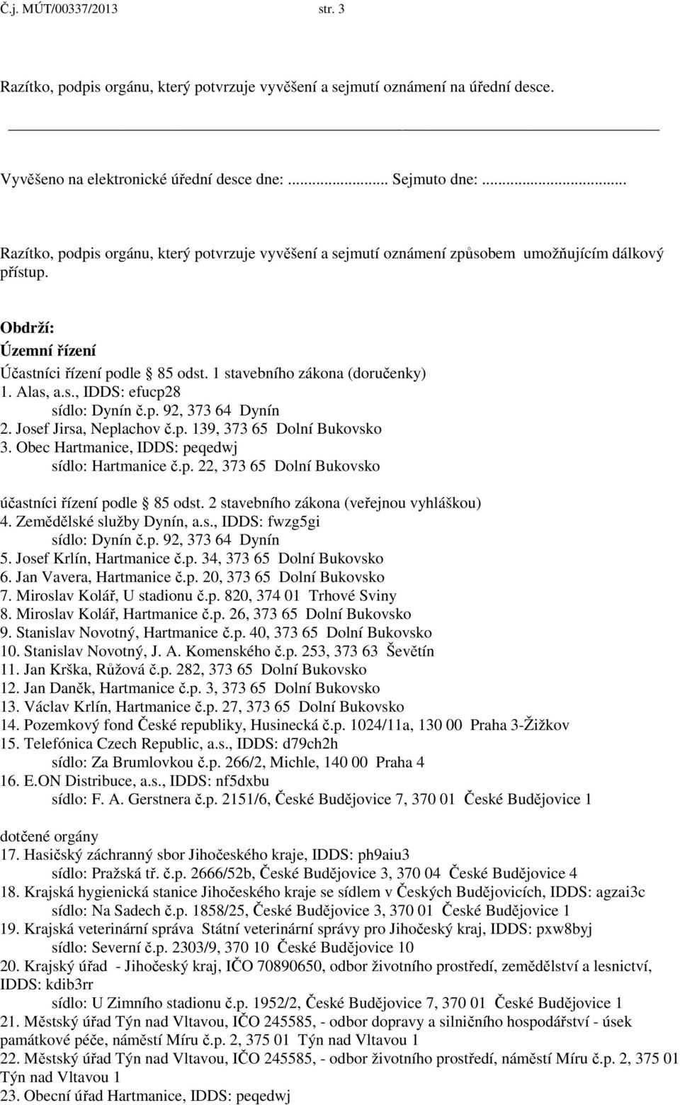 Alas, a.s., IDDS: efucp28 2. Josef Jirsa, Neplachov č.p. 139, 373 65 Dolní Bukovsko 3. Obec Hartmanice, IDDS: peqedwj sídlo: Hartmanice č.p. 22, 373 65 Dolní Bukovsko účastníci řízení podle 85 odst.