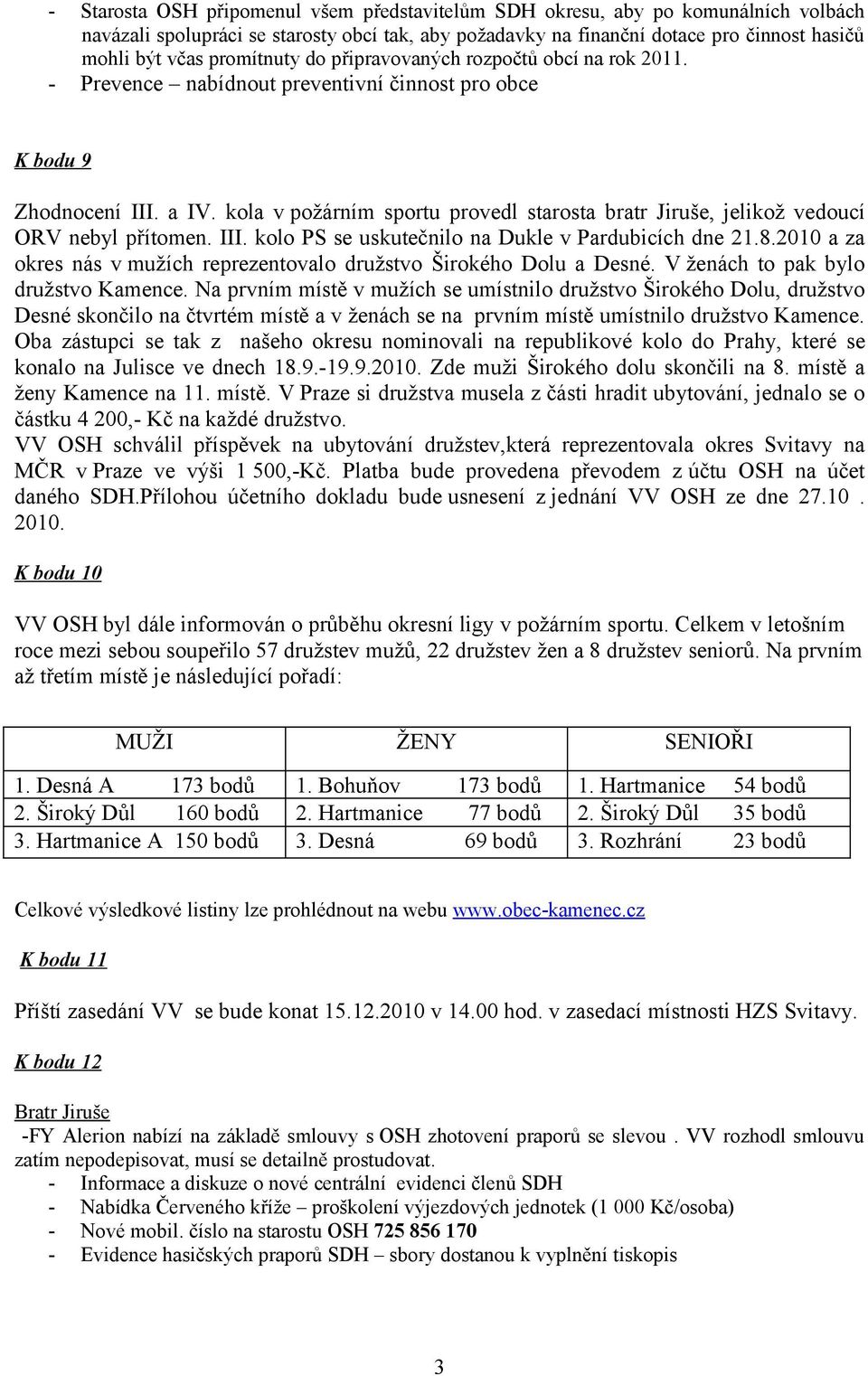 kola v požárním sportu provedl starosta bratr Jiruše, jelikož vedoucí ORV nebyl přítomen. III. kolo PS se uskutečnilo na Dukle v Pardubicích dne 21.8.