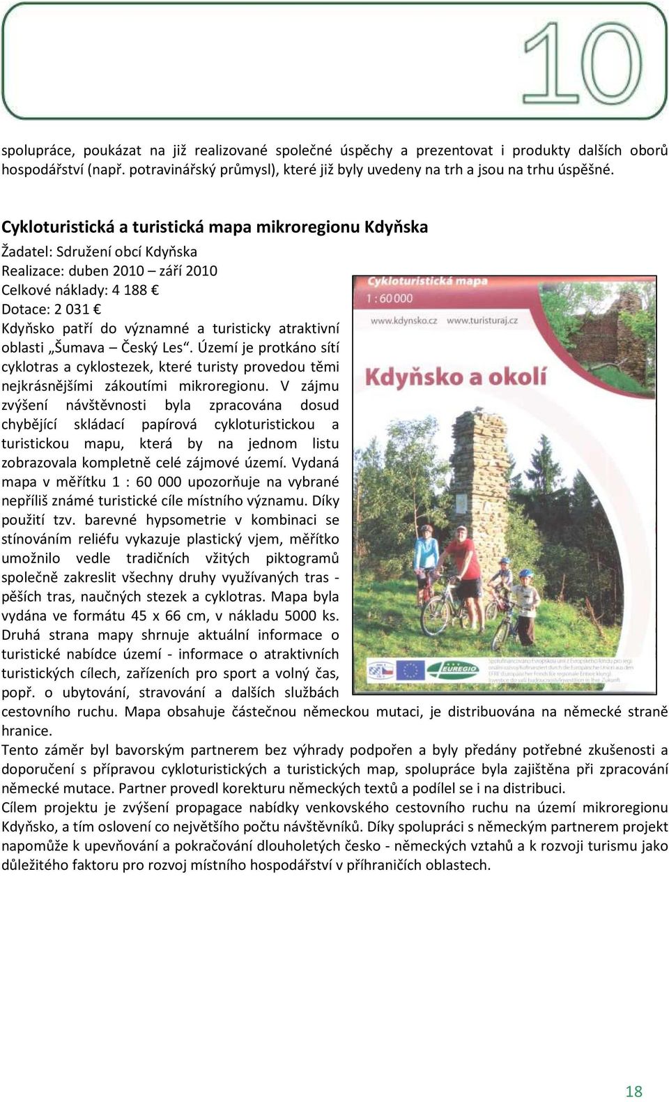 atraktivní oblasti Šumava Český Les. Území je protkáno sítí cyklotras a cyklostezek, které turisty provedou těmi nejkrásnějšími zákoutími mikroregionu.