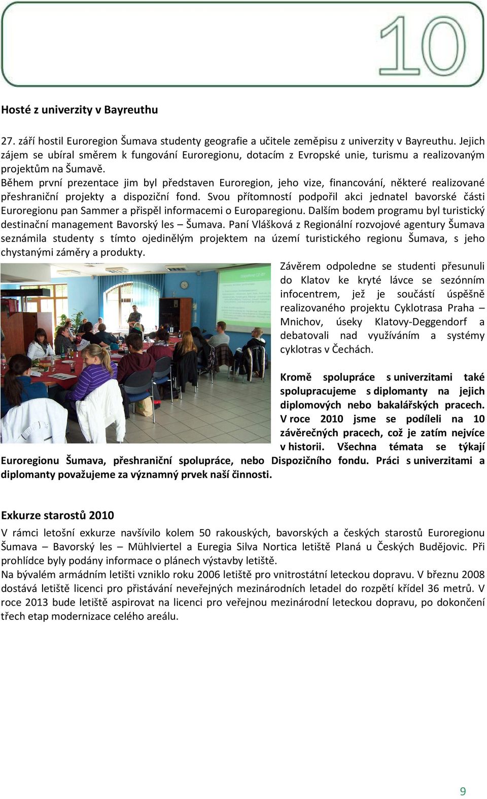Během první prezentace jim byl představen Euroregion, jeho vize, financování, některé realizované přeshraniční projekty a dispoziční fond.