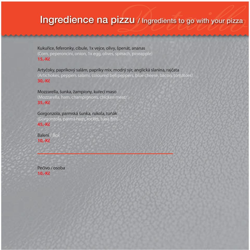salami, coloured bell peppers, blue cheese, bacon, tomatoes) 30,-Kč Mozzarella, šunka, žampiony, kuřecí maso (Mozzarella, ham, champignons,