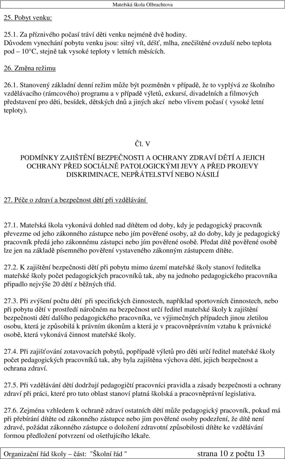 C, stejně tak vysoké teploty v letních měsících. 26. Změna režimu 26.1.