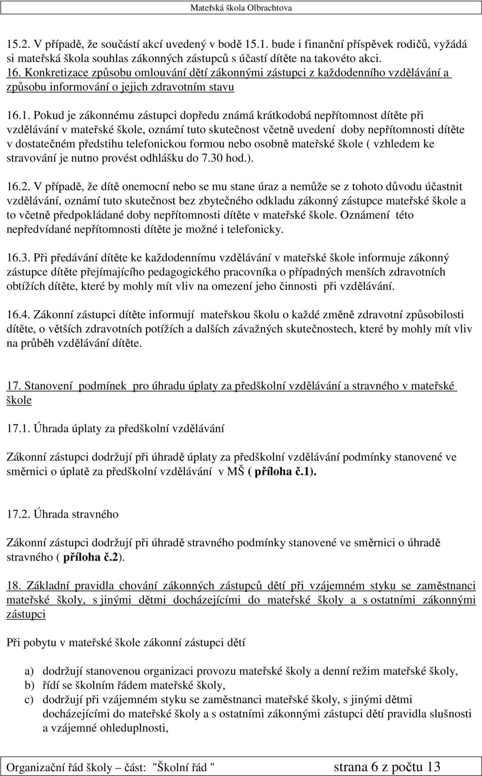 .1. Pokud je zákonnému zástupci dopředu známá krátkodobá nepřítomnost dítěte při vzdělávání v mateřské škole, oznámí tuto skutečnost včetně uvedení doby nepřítomnosti dítěte v dostatečném předstihu