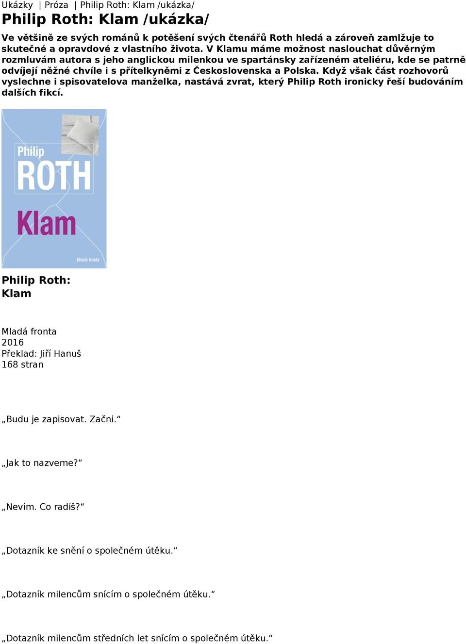 Když však část rozhovorů vyslechne i spisovatelova manželka, nastává zvrat, který Philip Roth ironicky řeší budováním dalších fikcí.