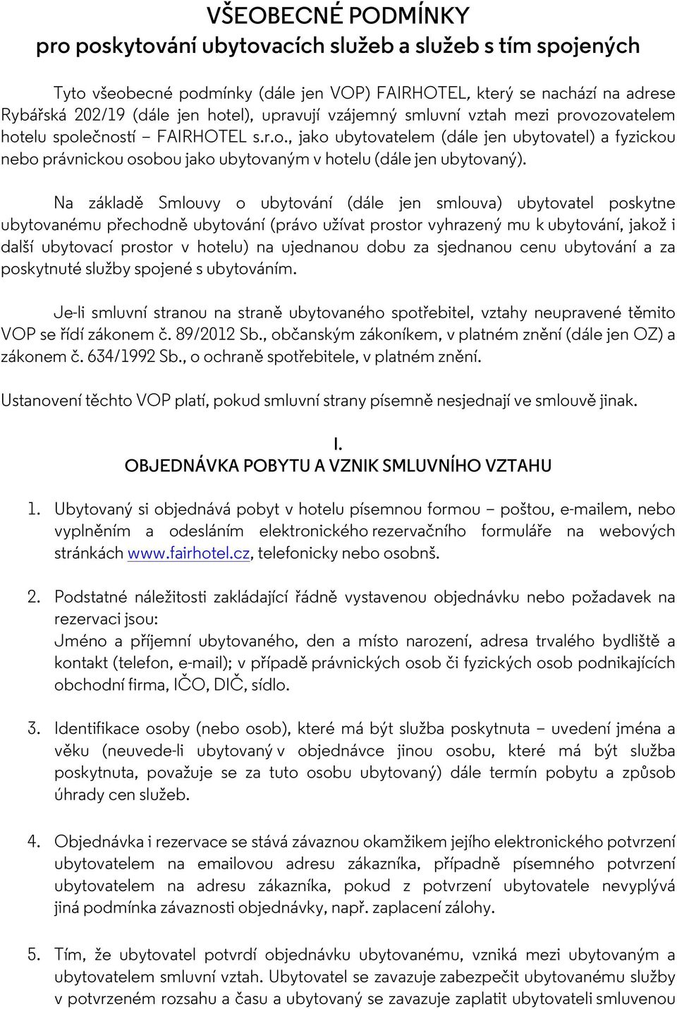 Na základě Smlouvy o ubytování (dále jen smlouva) ubytovatel poskytne ubytovanému přechodně ubytování (právo užívat prostor vyhrazený mu k ubytování, jakož i další ubytovací prostor v hotelu) na