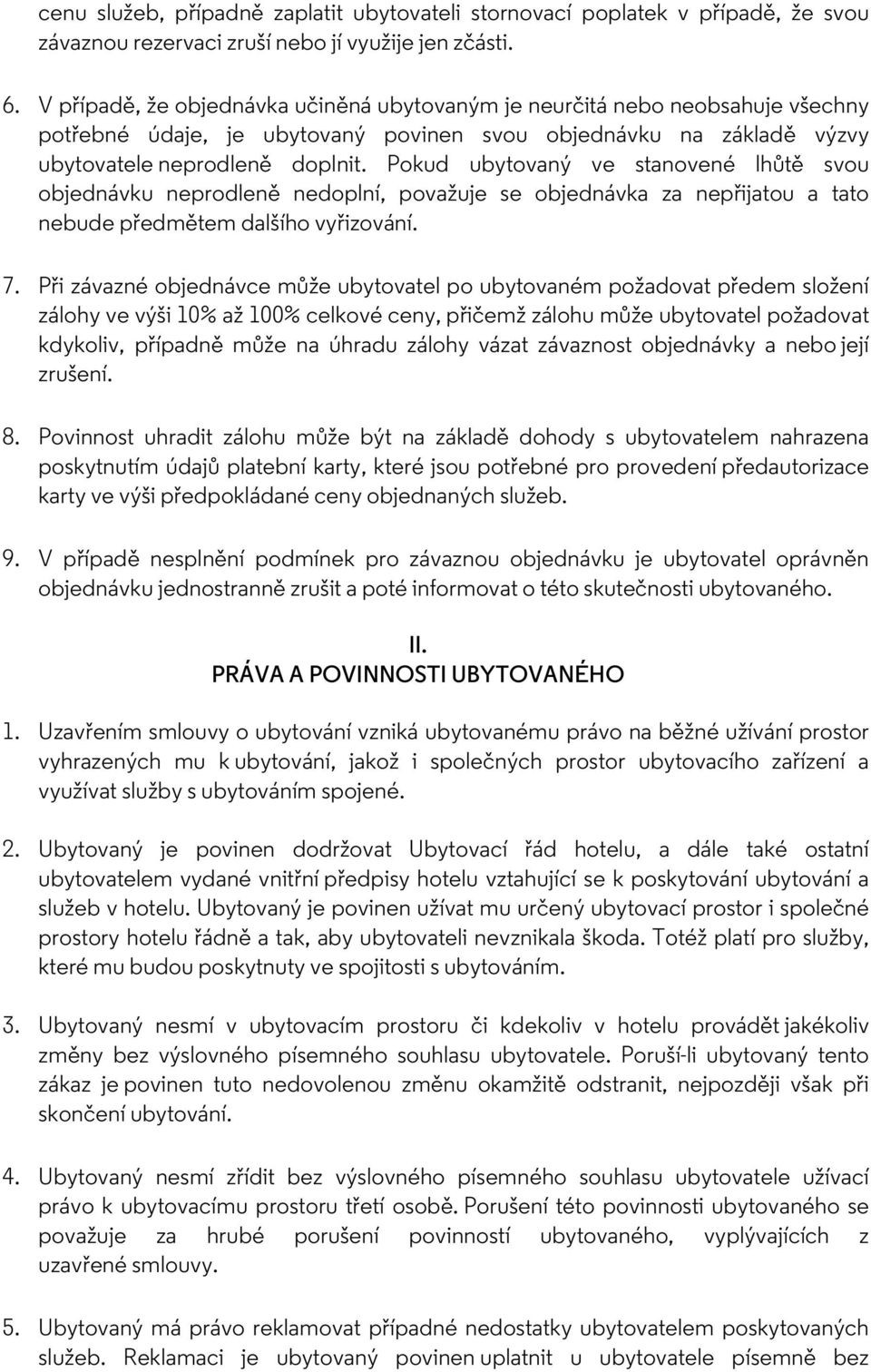 Pokud ubytovaný ve stanovené lhůtě svou objednávku neprodleně nedoplní, považuje se objednávka za nepřijatou a tato nebude předmětem dalšího vyřizování. 7.