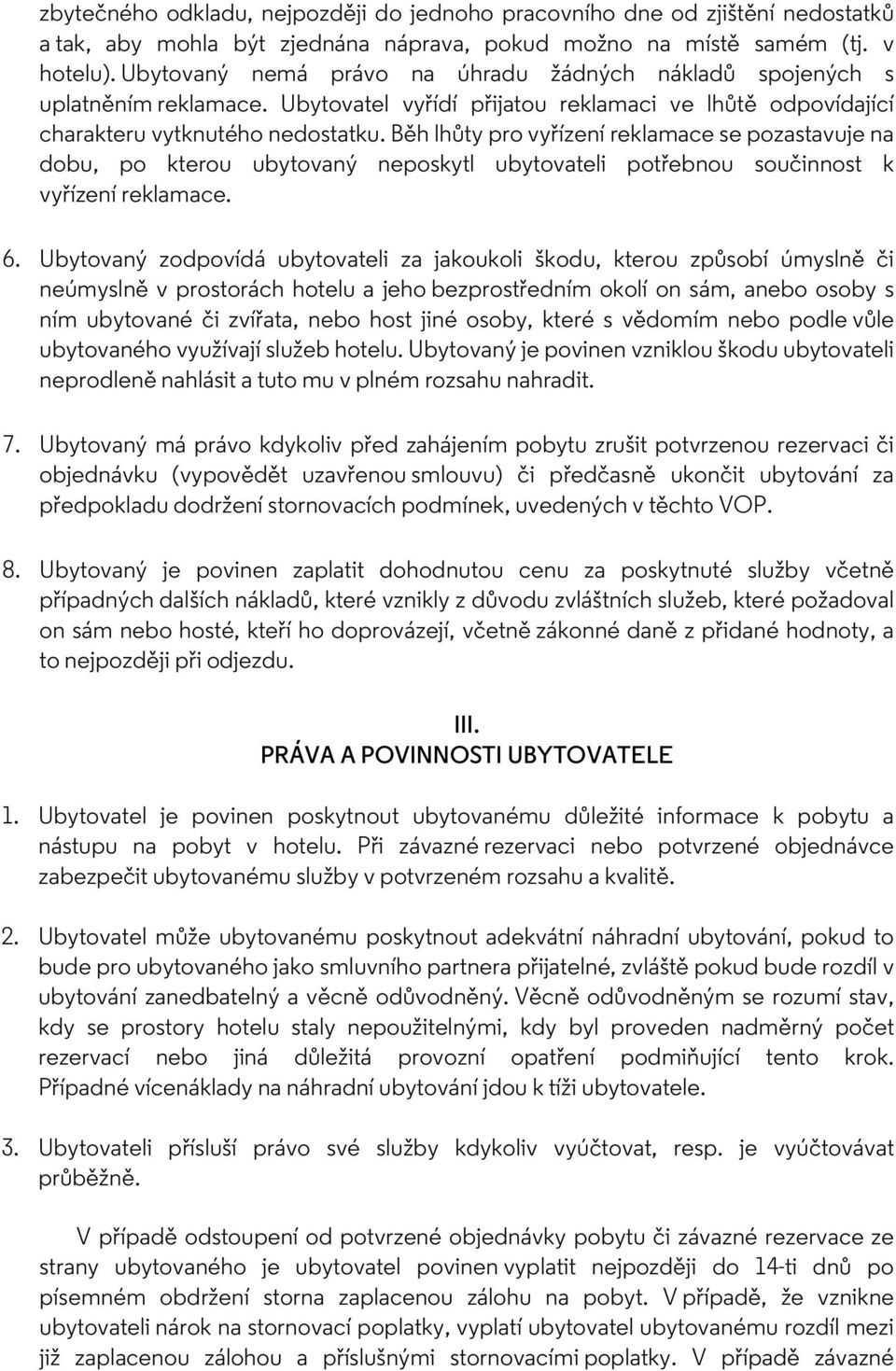 Běh lhůty pro vyřízení reklamace se pozastavuje na dobu, po kterou ubytovaný neposkytl ubytovateli potřebnou součinnost k vyřízení reklamace. 6.