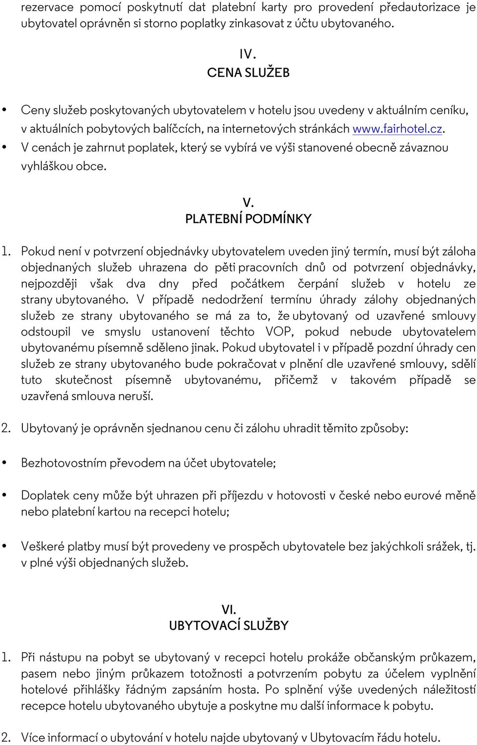 V cenách je zahrnut poplatek, který se vybírá ve výši stanovené obecně závaznou vyhláškou obce. V. PLATEBNÍ PODMÍNKY 1.