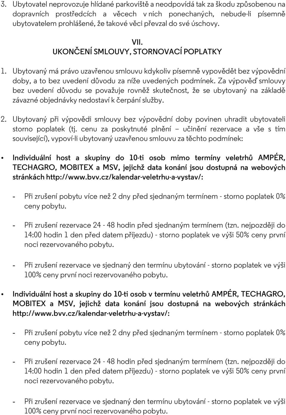 Ubytovaný má právo uzavřenou smlouvu kdykoliv písemně vypovědět bez výpovědní doby, a to bez uvedení důvodu za níže uvedených podmínek.