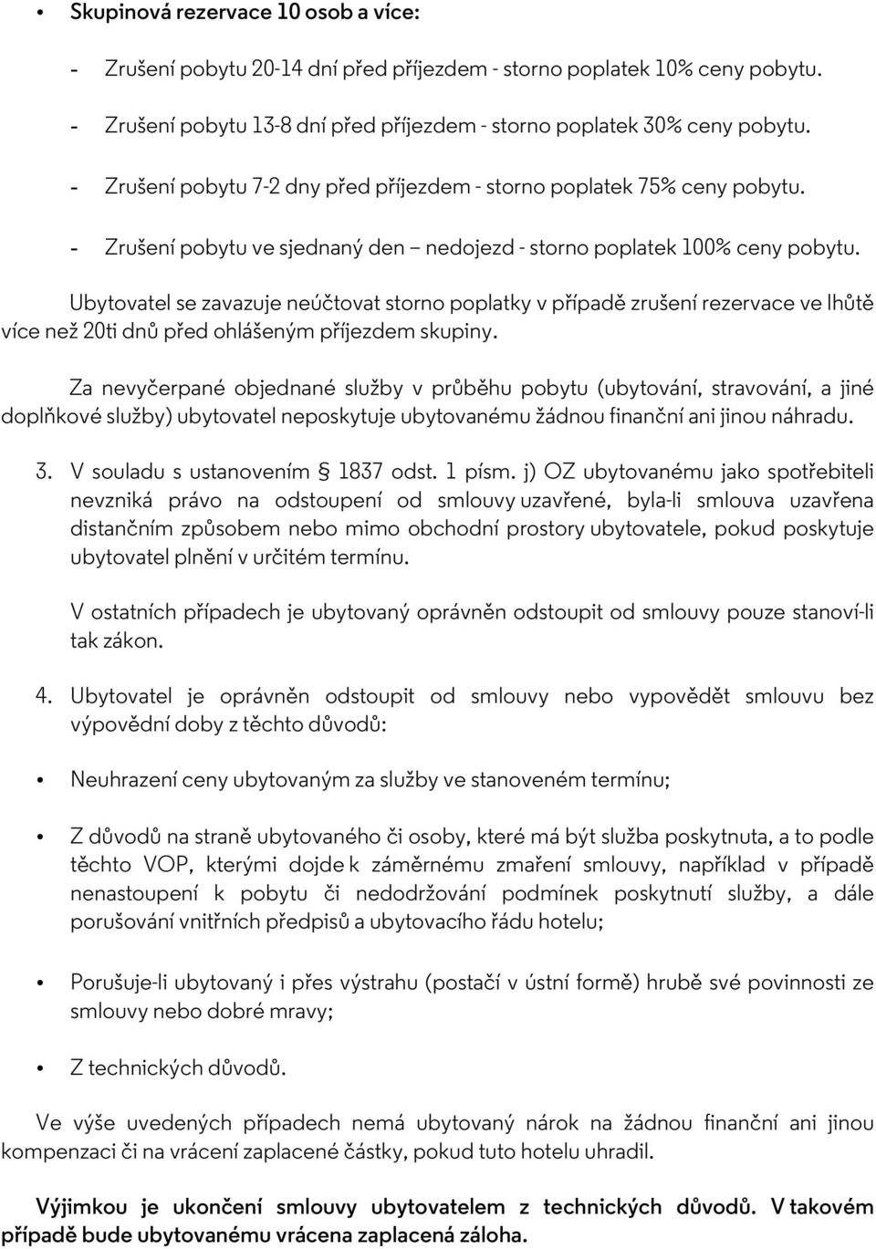Ubytovatel se zavazuje neúčtovat storno poplatky v případě zrušení rezervace ve lhůtě více než 20ti dnů před ohlášeným příjezdem skupiny.