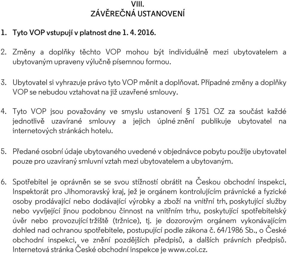 Tyto VOP jsou považovány ve smyslu ustanovení 1751 OZ za součást každé jednotlivě uzavírané smlouvy a jejich úplné znění publikuje ubytovatel na internetových stránkách hotelu. 5.