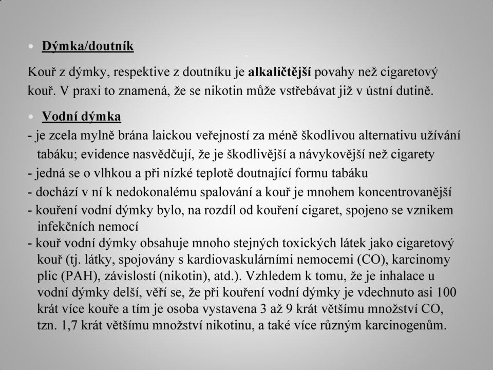 teplotě doutnající formu tabáku - dochází v ní k nedokonalému spalování a kouř je mnohem koncentrovanější - kouření vodní dýmky bylo, na rozdíl od kouření cigaret, spojeno se vznikem infekčních