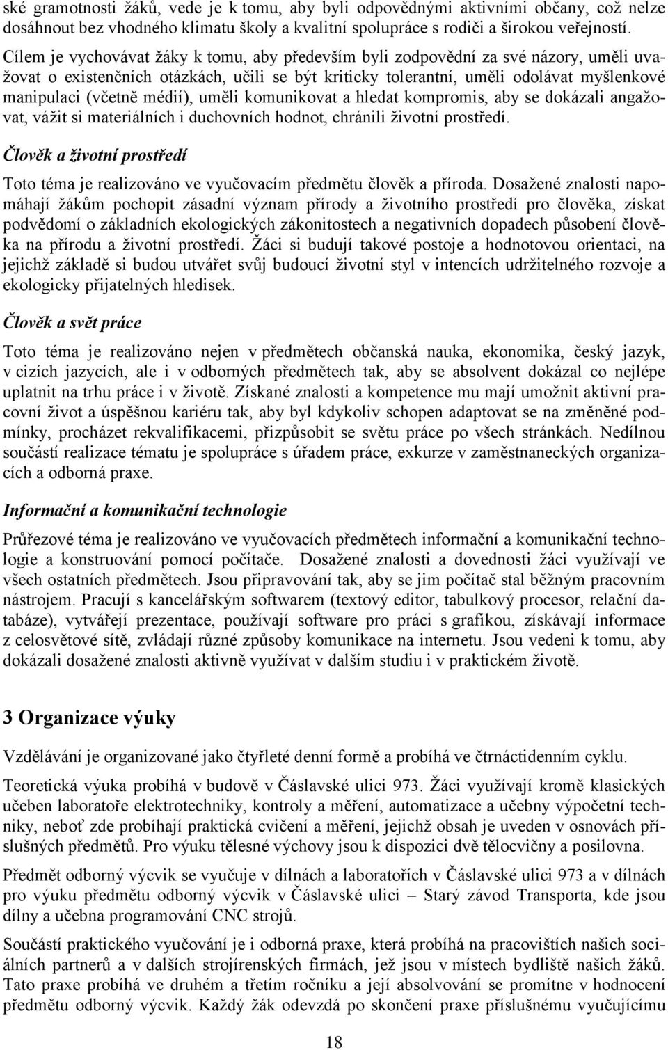 médií), uměli komunikovat a hledat kompromis, aby se dokázali angaţovat, váţit si materiálních i duchovních hodnot, chránili ţivotní prostředí.