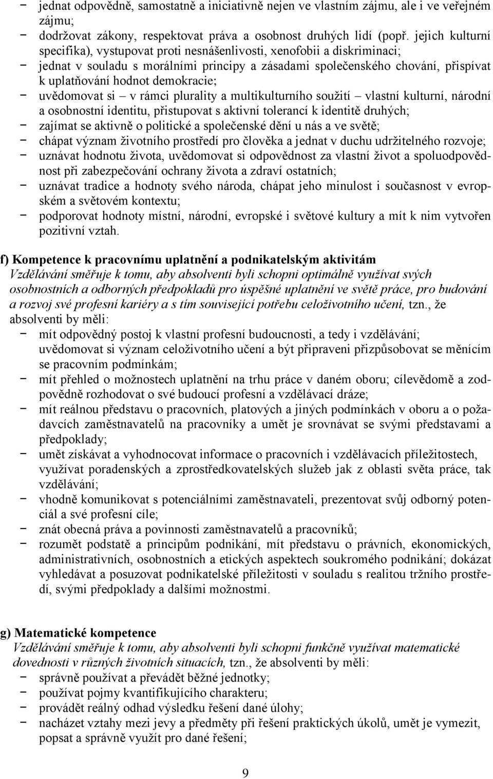 demokracie; uvědomovat si v rámci plurality a multikulturního souţití vlastní kulturní, národní a osobnostní identitu, přistupovat s aktivní tolerancí k identitě druhých; zajímat se aktivně o