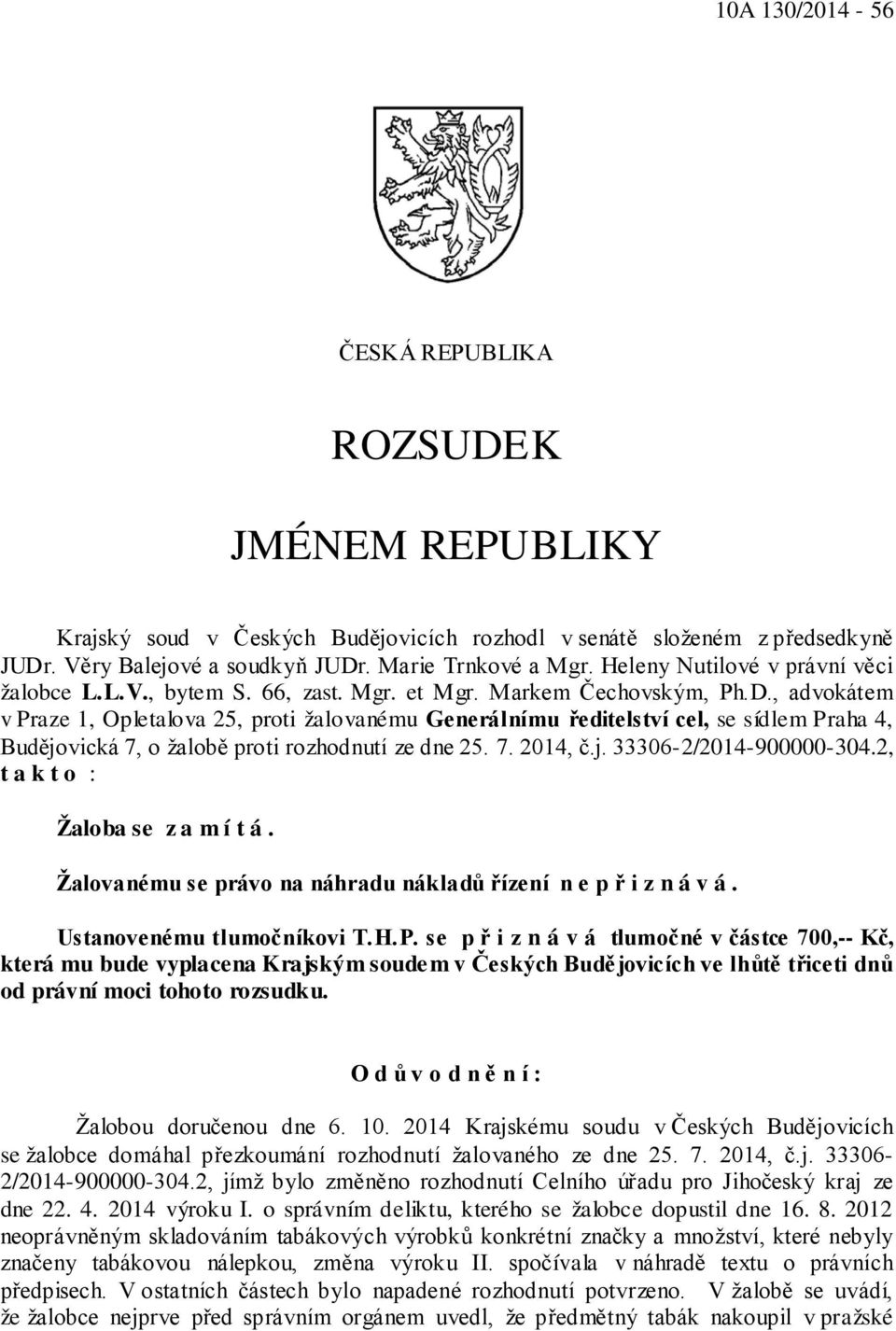 , advokátem v Praze 1, Opletalova 25, proti žalovanému Generálnímu ředitelství cel, se sídlem Praha 4, Budějovická 7, o žalobě proti rozhodnutí ze dne 25. 7. 2014, č.j. 33306-2/2014-900000-304.