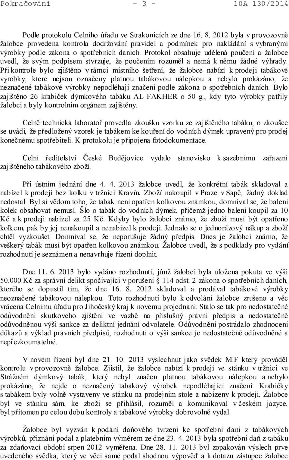 Protokol obsahuje udělená poučení a žalobce uvedl, že svým podpisem stvrzuje, že poučením rozuměl a nemá k němu žádné výhrady.