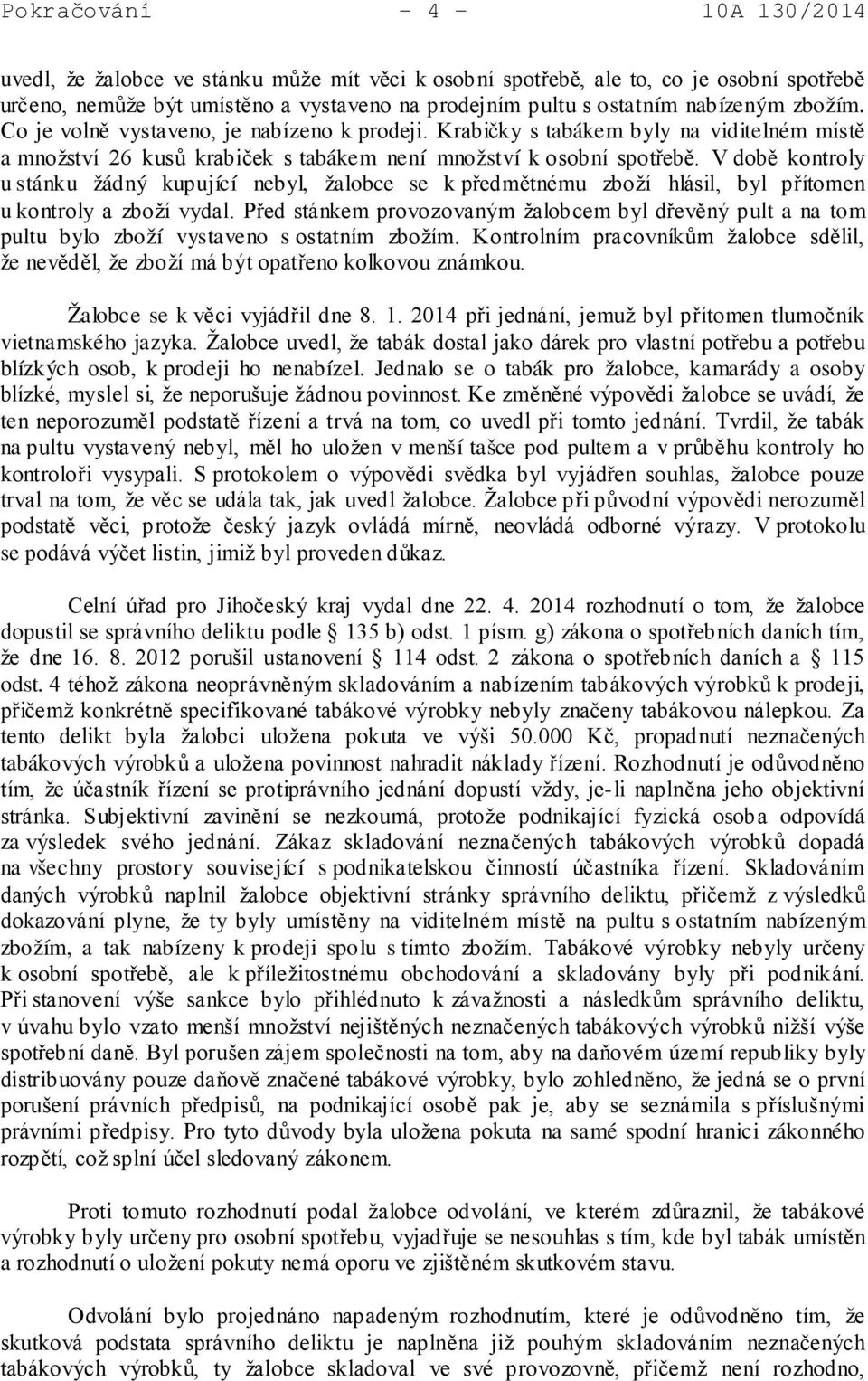 V době kontroly u stánku žádný kupující nebyl, žalobce se k předmětnému zboží hlásil, byl přítomen u kontroly a zboží vydal.
