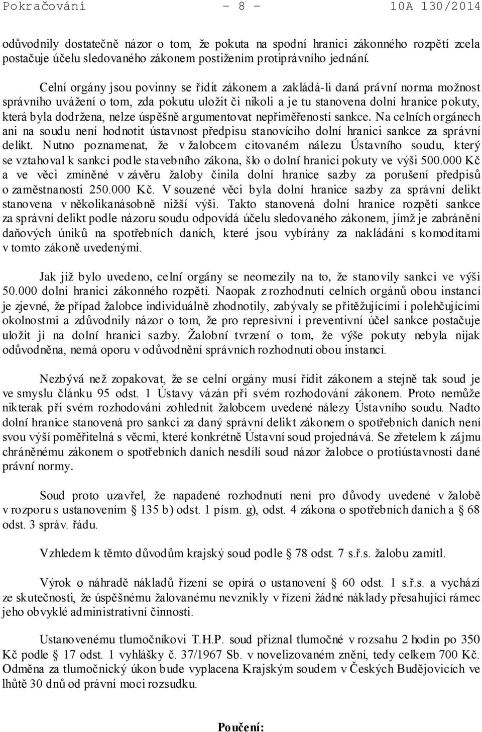nelze úspěšně argumentovat nepřiměřeností sankce. Na celních orgánech ani na soudu není hodnotit ústavnost předpisu stanovícího dolní hranici sankce za správní delikt.