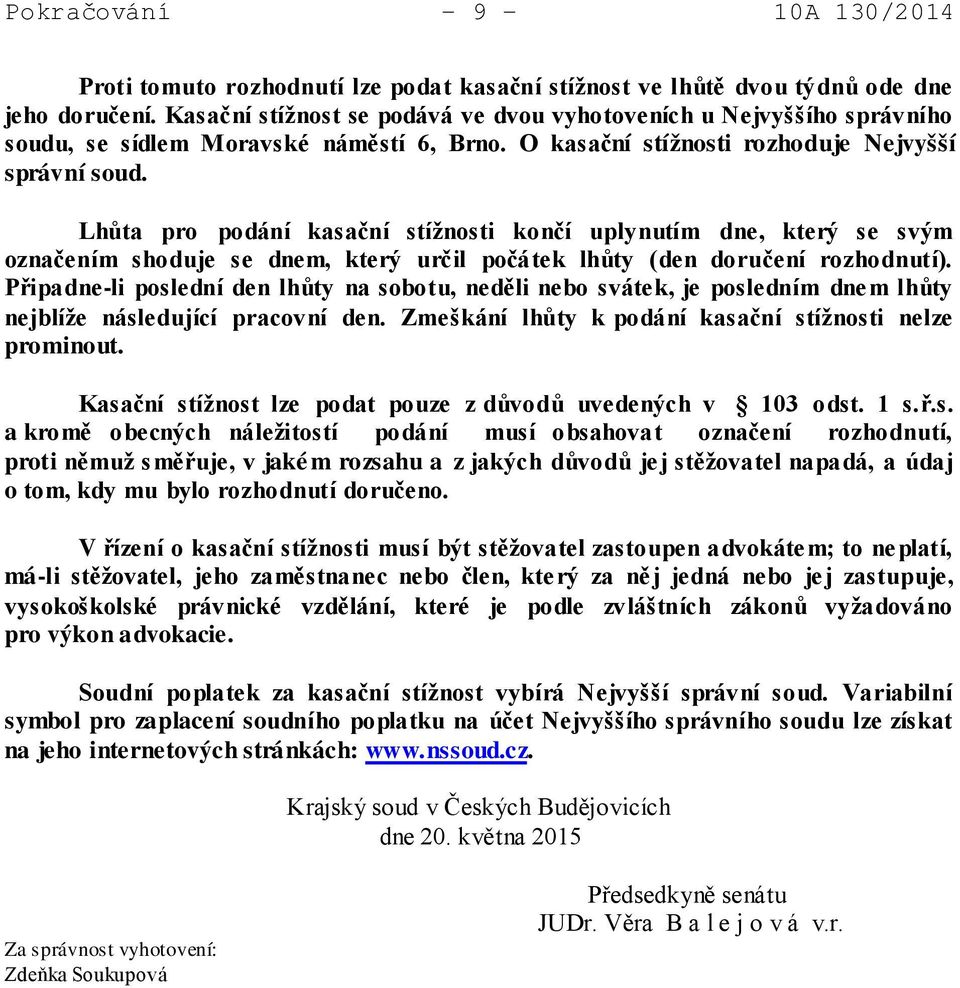 Lhůta pro podání kasační stížnosti končí uplynutím dne, který se svým označením shoduje se dnem, který určil počátek lhůty (den doručení rozhodnutí).