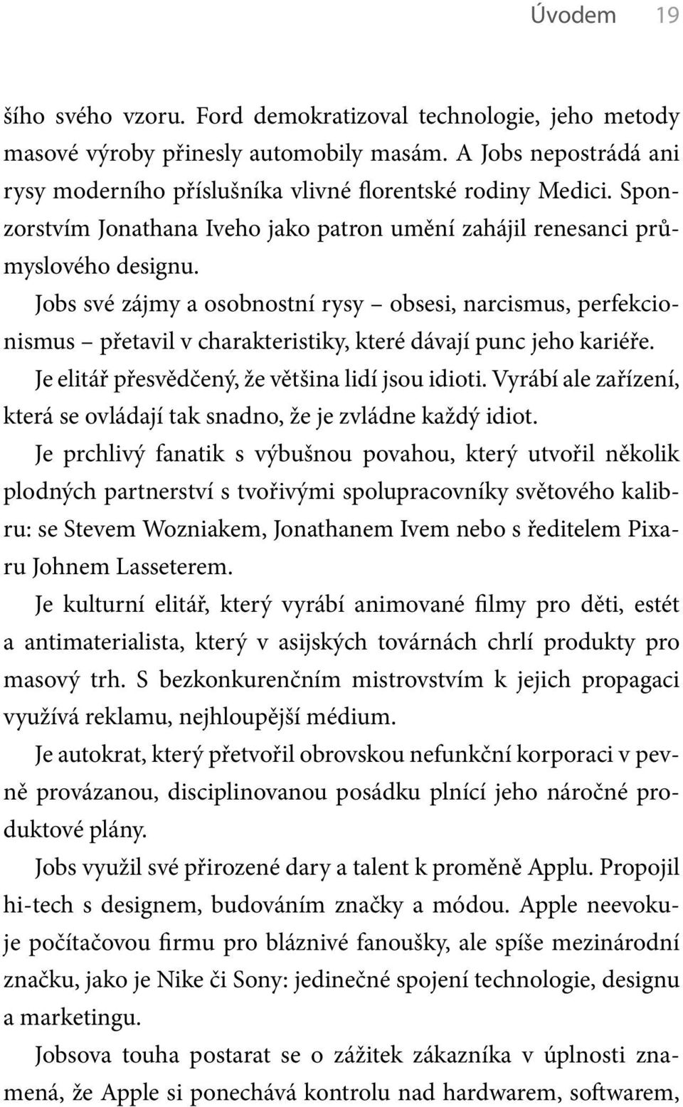 Jobs své zájmy a osobnostní rysy obsesi, narcismus, perfekcionismus přetavil v charakteristiky, které dávají punc jeho kariéře. Je elitář přesvědčený, že většina lidí jsou idioti.