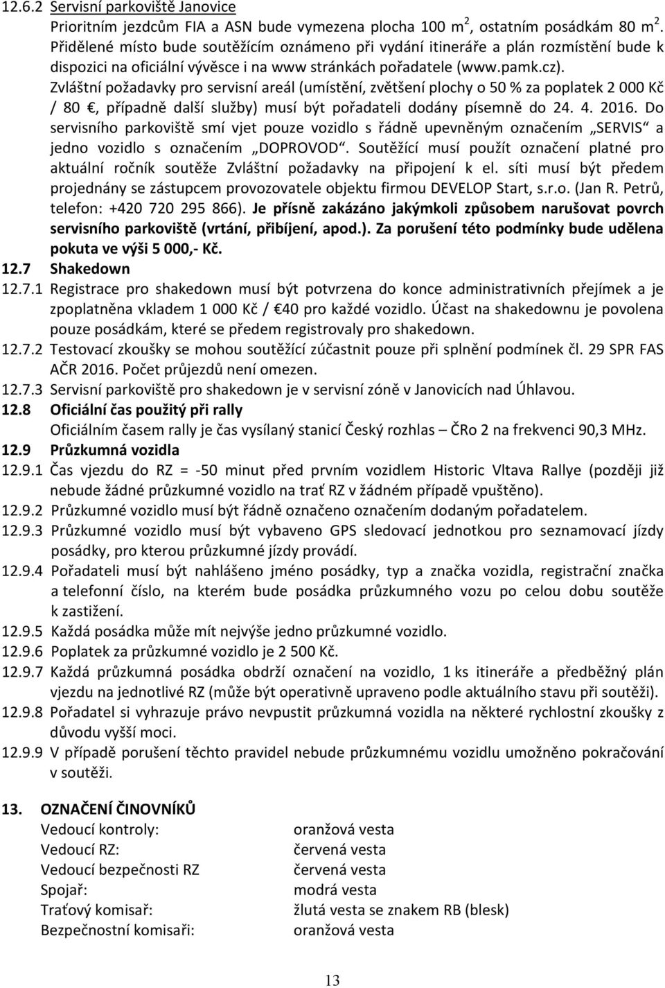 Zvláštní požadavky pro servisní areál (umístění, zvětšení plochy o 50 % za poplatek 2 000 Kč / 80, případně další služby) musí být pořadateli dodány písemně do 24. 4. 2016.