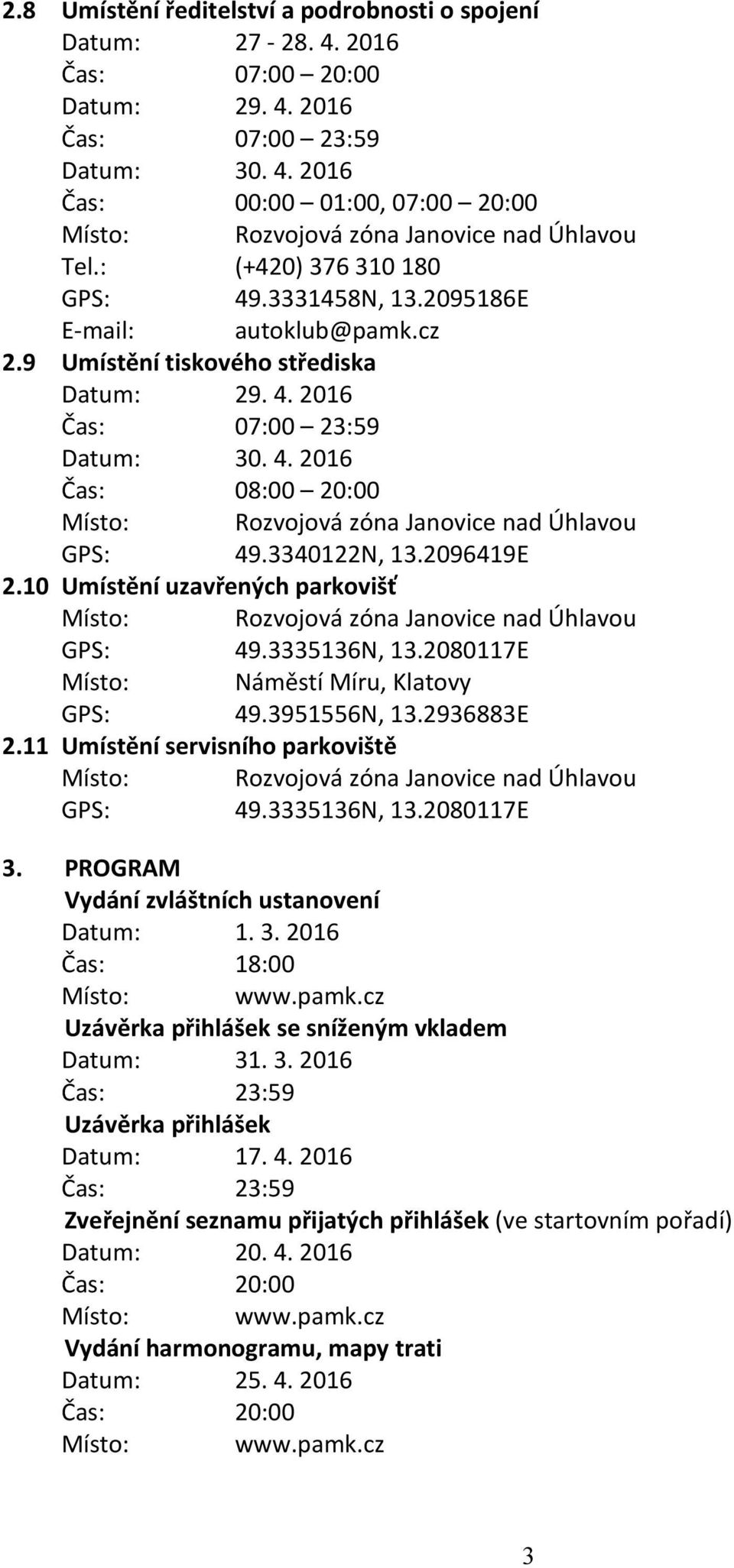 3340122N, 13.2096419E 2.10 Umístění uzavřených parkovišť Místo: Rozvojová zóna Janovice nad Úhlavou GPS: 49.3335136N, 13.2080117E Místo: Náměstí Míru, Klatovy GPS: 49.3951556N, 13.2936883E 2.