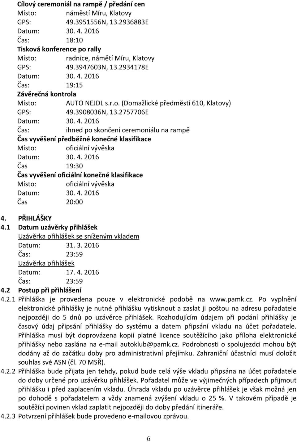 4. 2016 Čas 19:30 Čas vyvěšení oficiální konečné klasifikace Místo: oficiální vývěska Datum: 30. 4. 2016 Čas 20:00 4. PŘIHLÁŠKY 4.