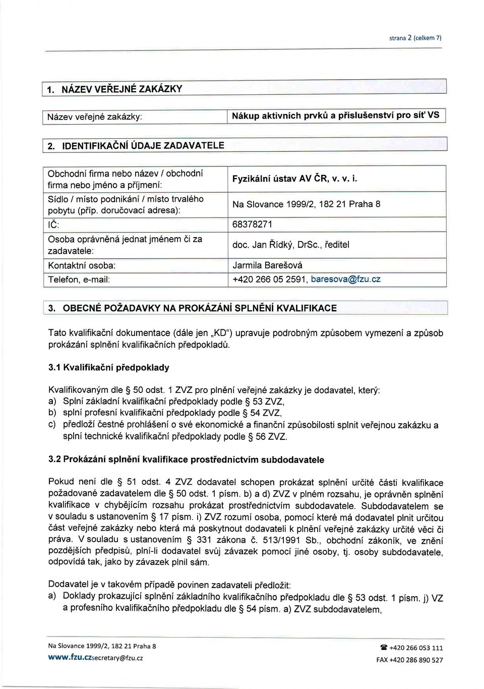 dorucovacl adresa): Na Slovance 199912. 18221 Praha 8 le: 68378271 Osoba oprdvn6nd jednat jm6nem 6i za zadavatele: doc. Jan niofli, DrSc., ieditel Kontaktniosoba: Telefon.