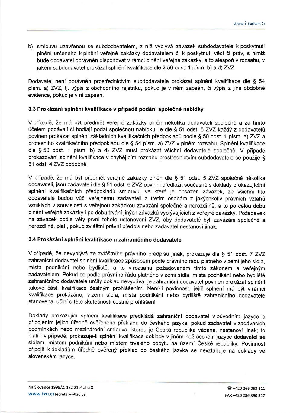 Dodavatel nenl oprdvn6n prostiednictvlm subdodavatele prokdzat spln6ni kvalifikace dle $ 54 plsm. a) ZVZ, tj.