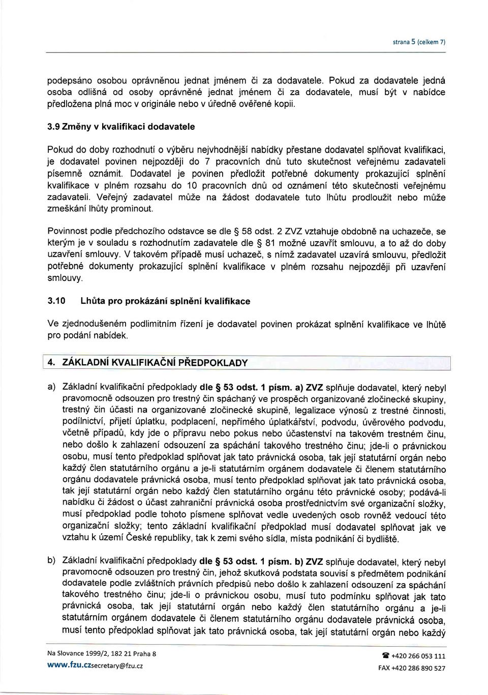 9 Zm6ny v kvalifikaci dodavatele Pokud do doby rozhodnuti o vlb6ru nejvhodn6j5i nabfdky piestane dodavatel splnovat kvalifikaci, je dodavatel povinen nejpozddji do 7 pracovnich dni tuto skutednost