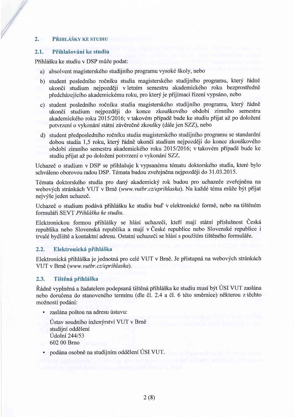 kter;f irldnd ukondi studium nejpozddji v letnfm semestru akademick6ho roku bezprostiednd piedchdzejiciho akademick6mu roku, pro ktery je piijimaci iizeni lypsiino, nebo c) student posledniho rodniku