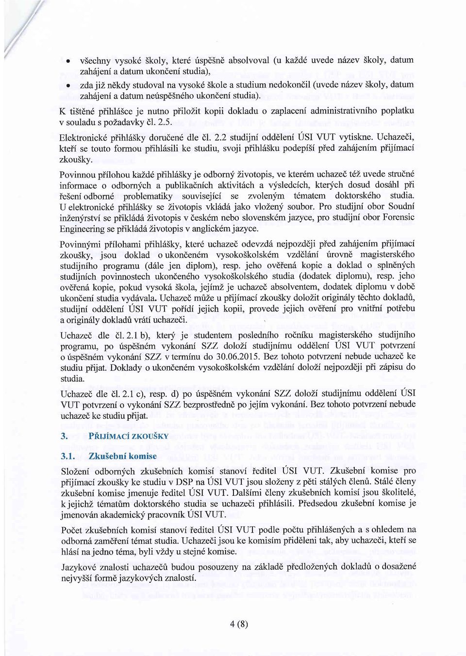 K ti5tdn6 piihl65ce je nutno piilozit kopii dokladu o zaplaceti administrativniho poplatku v souladu s pozadavky dl.2.5. Elektronick6 piihl65ky dorudend dle dl. 2.2 studijni odddleni USI VUT vytiskne.