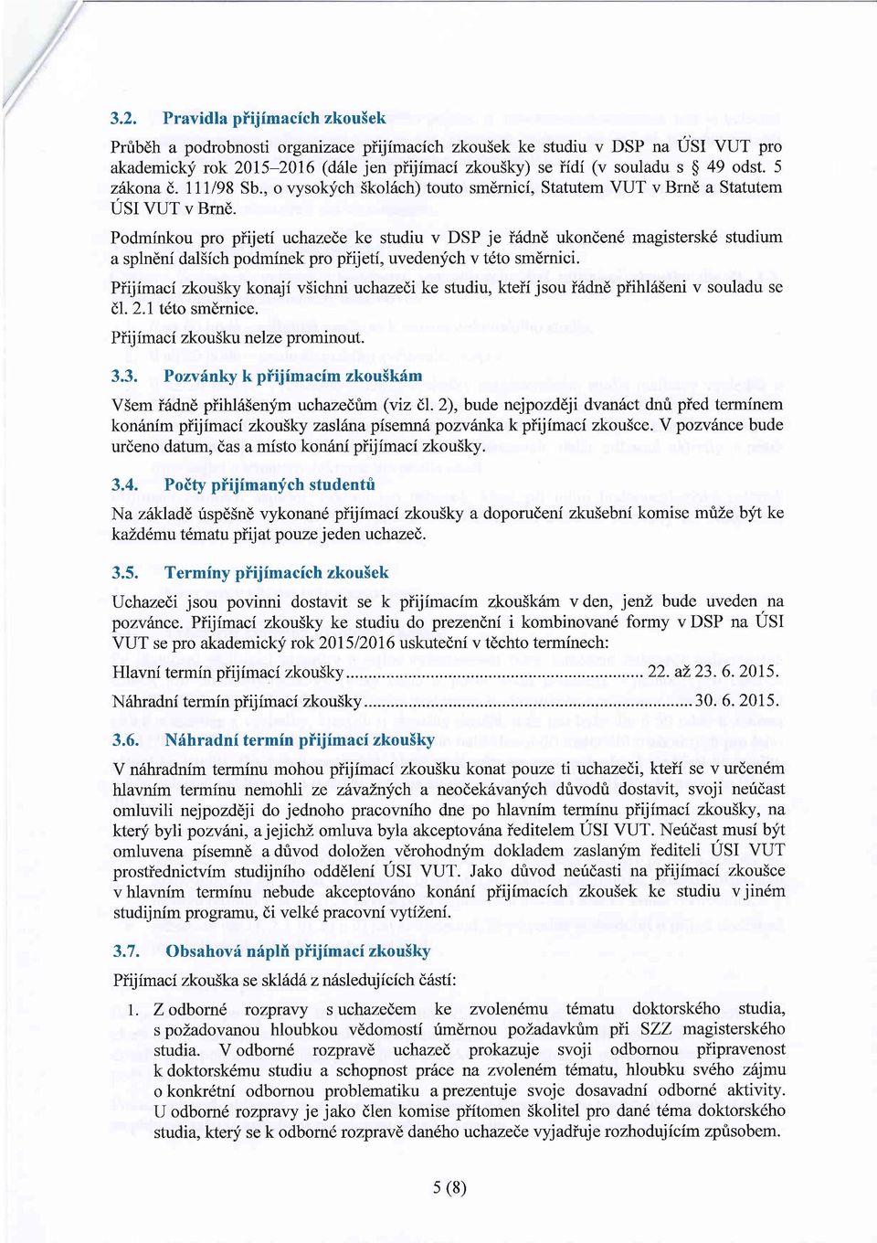 Podminkou pro pfijeti uchazede ke studiu v DSP je i6dnd ukondend magistersk6 studium a splndni dal5ich podminek pro piijetf, uvedenych v t6to smdrnici.