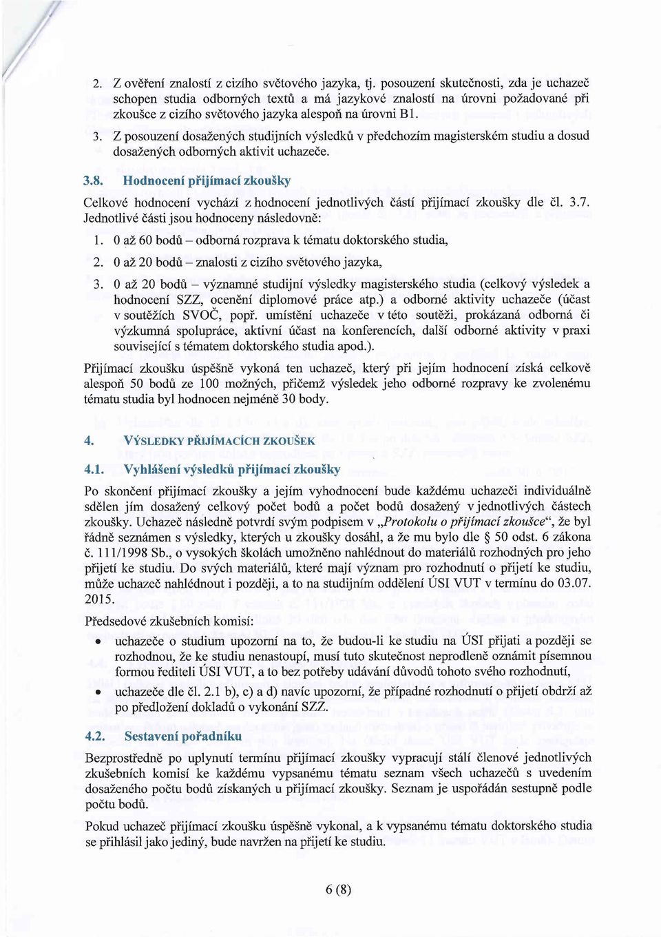 Zposotzeni dosazenych studijnich qfsledkri v piedchozfm magistersk6m studiu a dosud dosazen;ich odbornfch aktivit uchazede. 3.8.