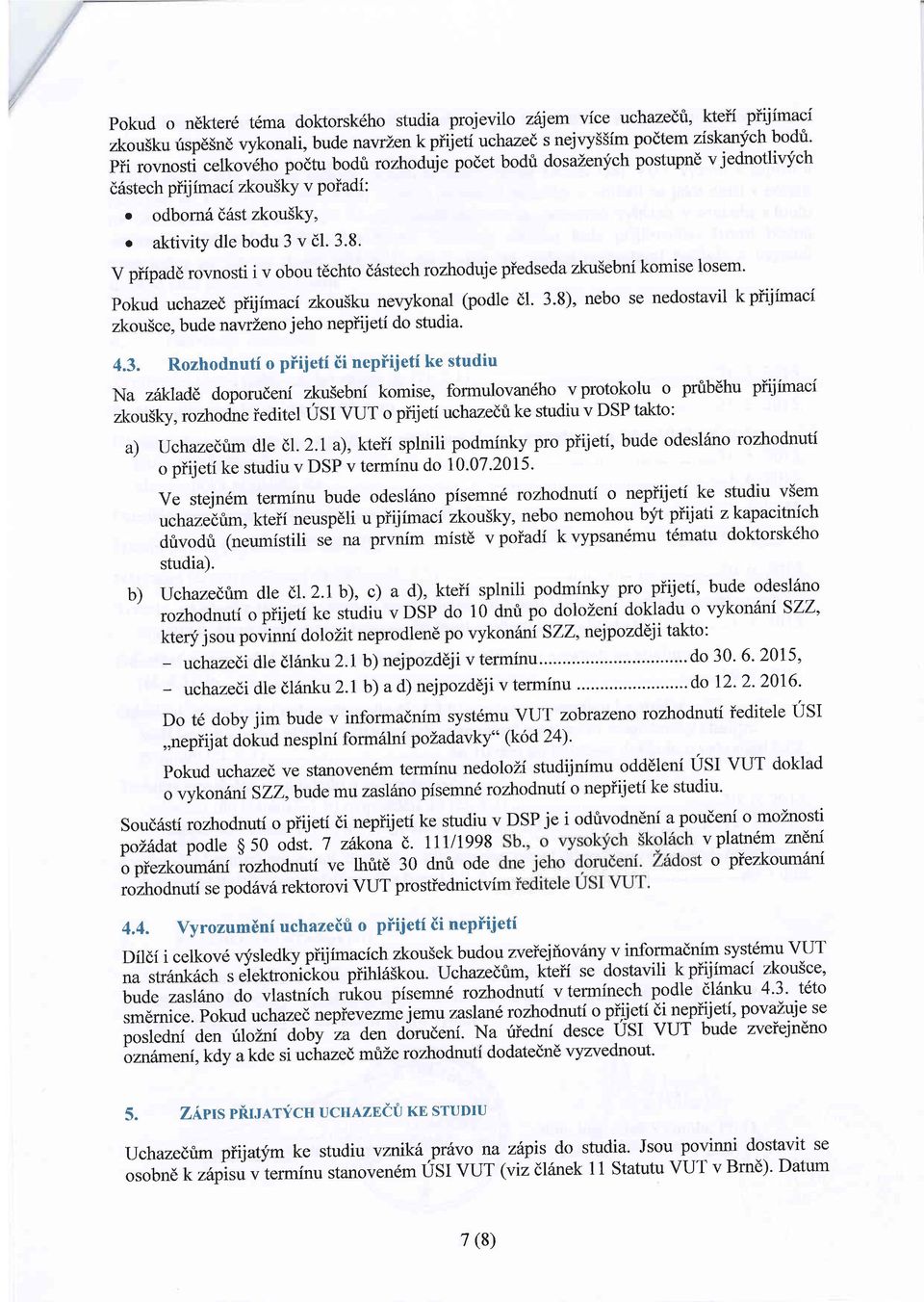 V piipadd rovnosti i v obou tdchto d6stech rozhoduje piedseda zku5ebni komise losem. pokud uchazed piijimaci zkousku nevykonal (podle dl. 3.