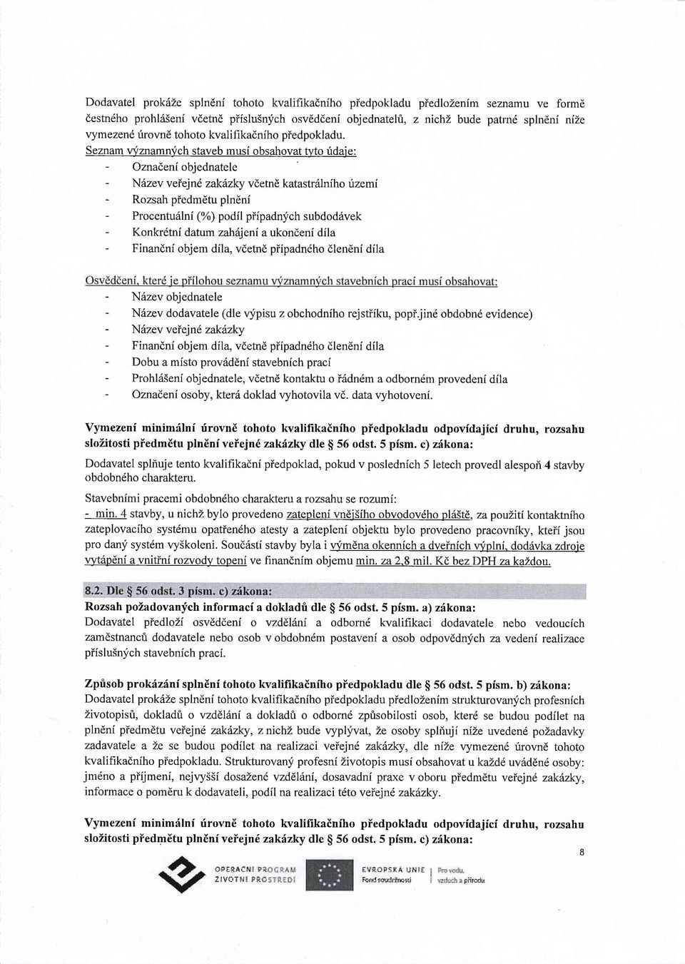 Seznam "Tiznamn)zch staveb musi obsahovat tyto fdaje: - Oznadeni objednatele - Niizev veiejnd zak6zky vdetnd katastr6lniho izemi - Rozsah piedmdtu plneni - Procentu{lni (%) podil pifpadnfch