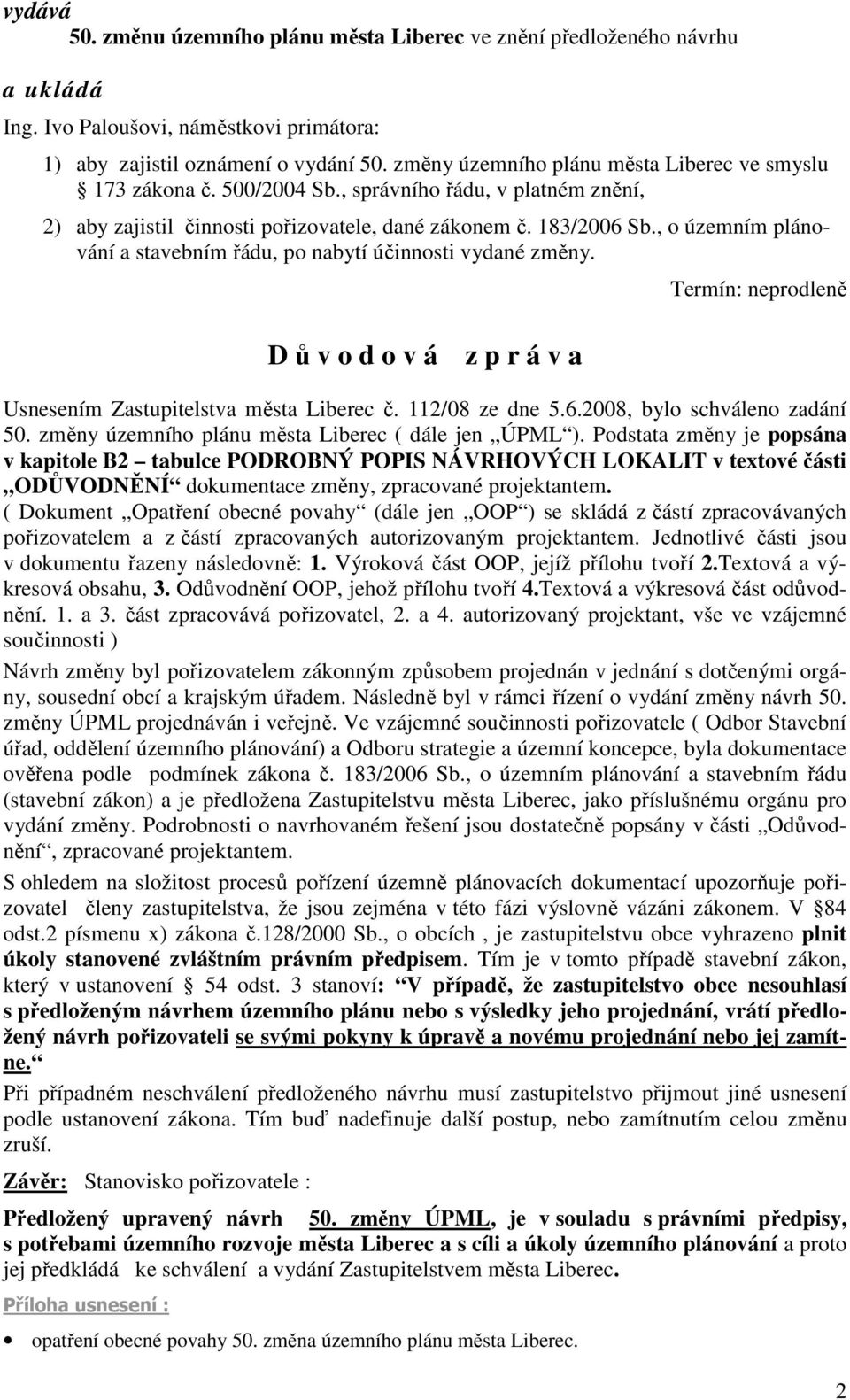 , o územním plánování a stavebním řádu, po nabytí účinnosti vydané změny. D ů v o d o v á z p r á v a Termín: neprodleně Usnesením Zastupitelstva města Liberec č. 112/08 ze dne 5.6.