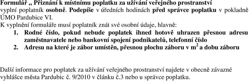 Rodné číslo, pokud nebude poplatek ihned hotově uhrazen přesnou adresu zaměstnavatele nebo bankovní spojení podnikatelů, telefonní číslo 2.