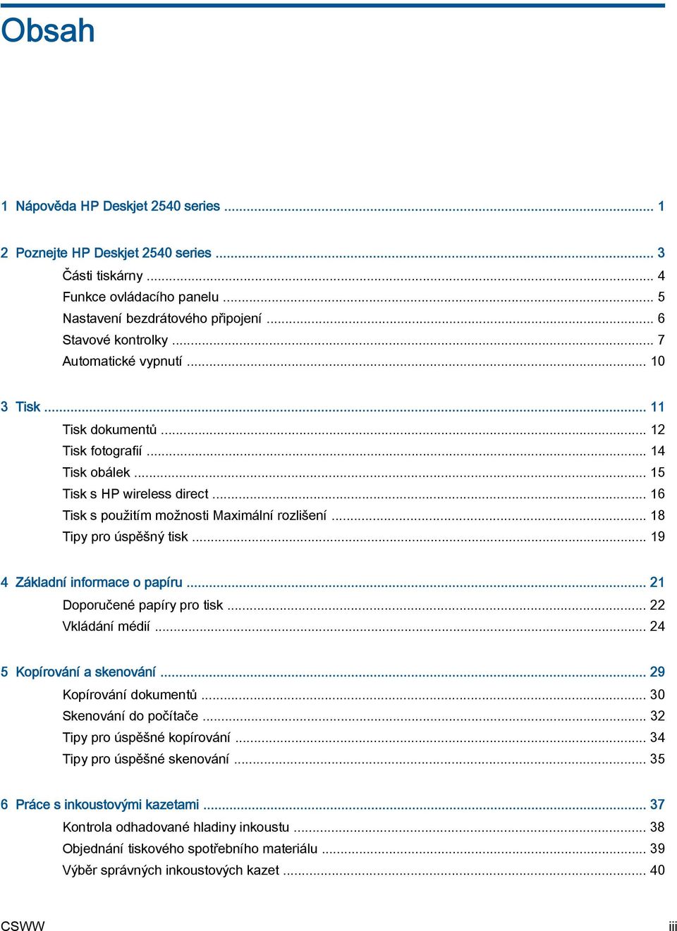 .. 18 Tipy pro úspěšný tisk... 19 4 Základní informace o papíru... 21 Doporučené papíry pro tisk... 22 Vkládání médií... 24 5 Kopírování a skenování... 29 Kopírování dokumentů.