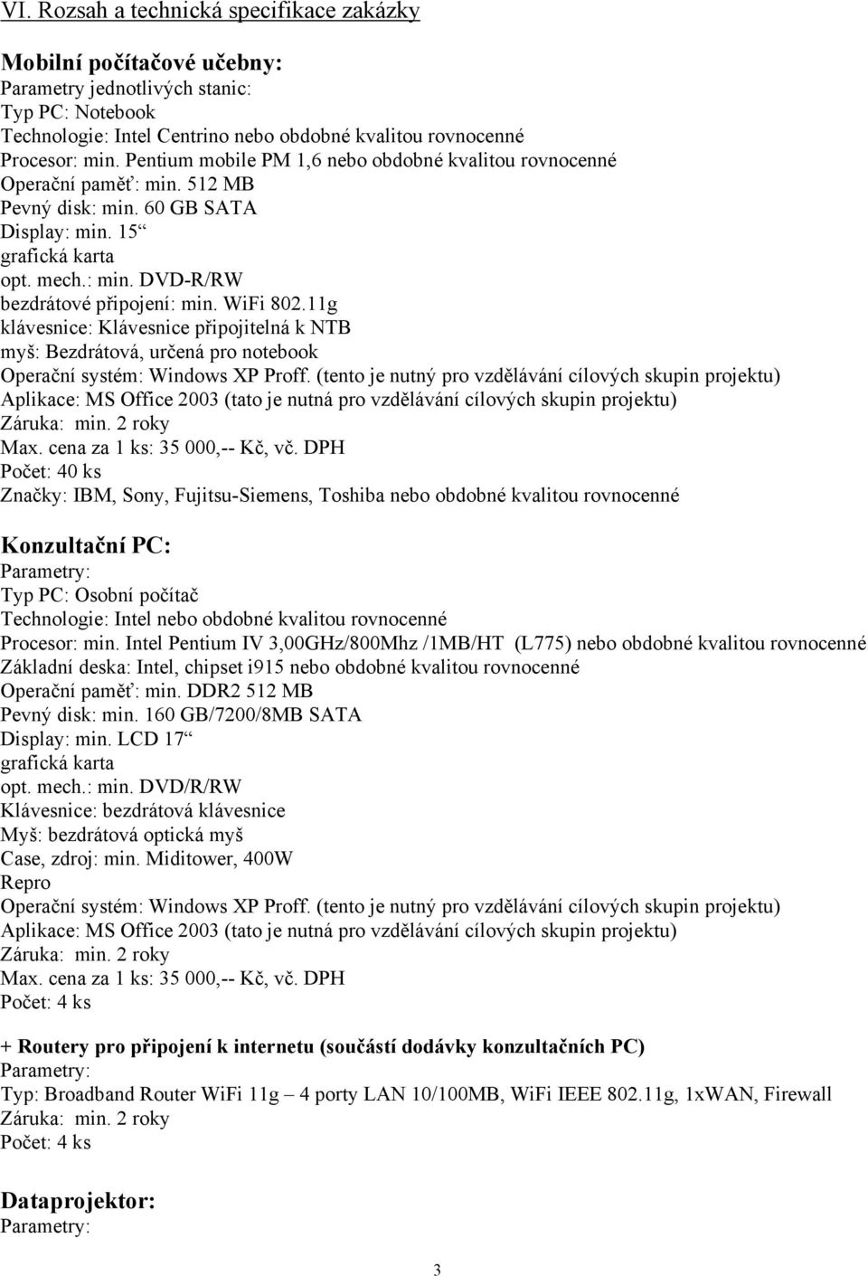 WiFi 802.11g klávesnice: Klávesnice připojitelná k NTB myš: Bezdrátová, určená pro notebook Operační systém: Windows XP Proff.