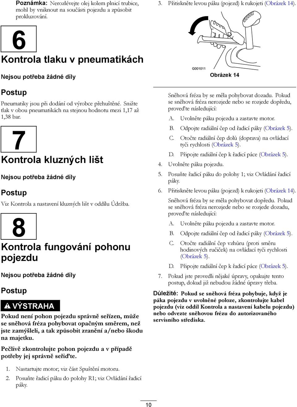 7 Kontrola kluzných lišt Nejsou potřeba žádné díly Postup Viz Kontrola a nastavení kluzných lišt v oddílu Údržba.