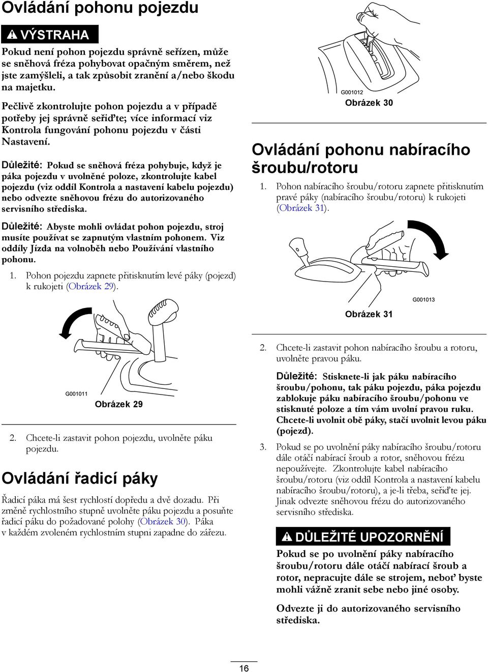 Důležité: Pokud se sněhová fréza pohybuje, když je páka pojezdu v uvolněné poloze, zkontrolujte kabel pojezdu (viz oddíl Kontrola a nastavení kabelu pojezdu) nebo odvezte sněhovou frézu do