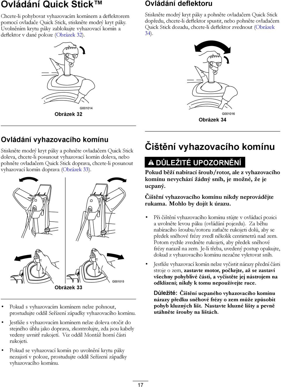 Ovládání deflektoru Stiskněte modrý kryt páky a pohněte ovladačem Quick Stick dopředu, chcete-li deflektor spustit, nebo pohněte ovladačem Quick Stick dozadu, chcete-li deflektor zvednout (Obrázek